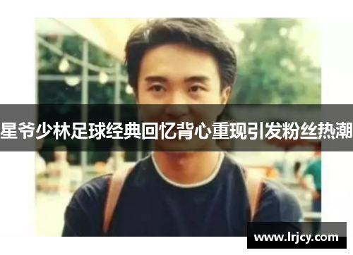 星爷少林足球经典回忆背心重现引发粉丝热潮