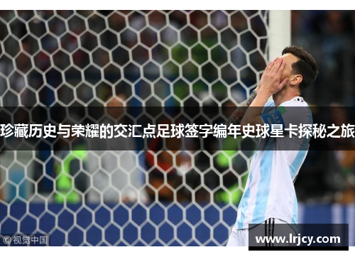 珍藏历史与荣耀的交汇点足球签字编年史球星卡探秘之旅