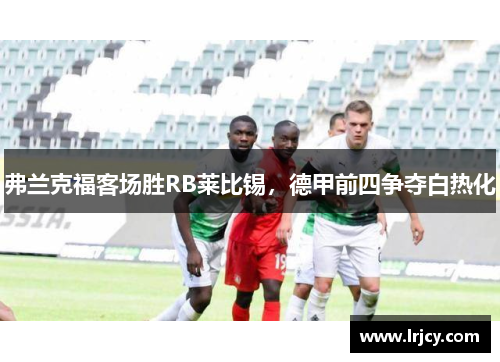 弗兰克福客场胜RB莱比锡，德甲前四争夺白热化